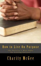 How to Live On Purpose: The Believer's Mini Bible for Lasting Success