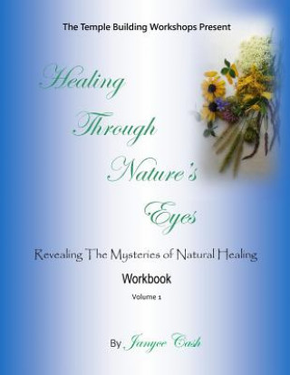 Healing Through Nature's Eyes: Revealing the Mysteries of Natural Healing Workbook