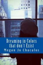 Dreaming in Colors that don't Exist: A book of poetry and prose.