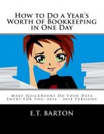 How to Do a Year's Worth of Bookkeeping in One Day: Make QuickBooks Do Your Data Entry For You: 2012 - 2018 Versions