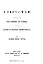 Aristotle, a chapter from the history of science, including analyses of Aristotle's scientific writings