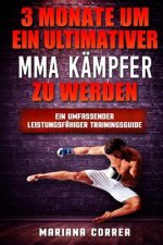 3 MONATE UM EIN ULTIMATIVER MMA KAMPFER Zu WERDEN: Ein UMFASSENDER LEISTUNGSFAHIGER TRAININGSGUIDE