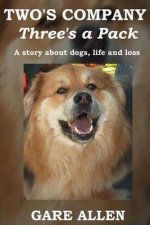 Two's Company Three's a Pack: A story about dogs, life and loss