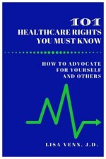 101 Healthcare Rights You Must Know: How to Advocate for Yourself and Others