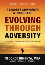 A Leader's Companion Workbook To Evolving Through Adversity: Strategies for Personal and Professional Success