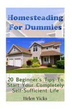 Homesteading For Dummies: 20 Beginner's Tips To Start Your Completely Self-Sufficient Life: (How to Build a Backyard Farm, Mini Farming Self-Suf