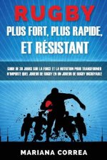 RUGBY PLUS FORT, PLUS RAPIDE, Et RESISTANT: GUIDE De 30 JOURS SUR LA FORCE ET LA NUTRITION POUR TRANSFORMER N'IMPORTE QUEL JOUEUR DE RUGBY EN UN JOUEU