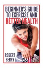 Exercise: A Beginner's Guide to Exercise and Better Health