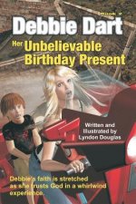 Debbie Dart Her Unbelievable Birthday Present: Debbie's faith is stretched as she trusts God in a whirlwind experience