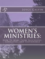 Women's Ministries: : How to Make Them Successful, Impactful, and Sustainable