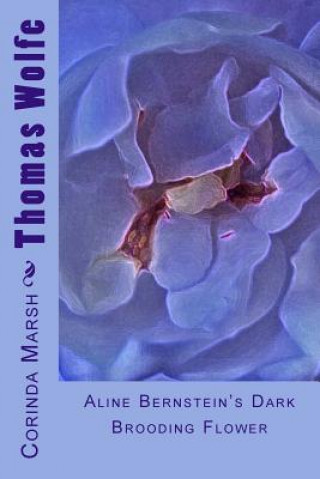 Thomas Wolfe: Aline Bernstein's Dark Brooding Flower