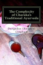 The Complexity of Charaka's Traditional Ayurveda: Looking at Charaka's System beyond New-Age Eyes