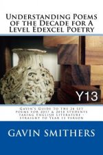 Understanding Poems of the Decade for A Level Edexcel Poetry: Gavin's Guide to the 28 set poems for 2017 & 2018 students taking English Literature - s