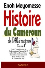 Histoire du Cameroun, de 1940 ? nos jours - Tome 1: De la premi?re proclamation de l'indépendance le 15 juillet 1940 par Robert Coron au discours d'Um