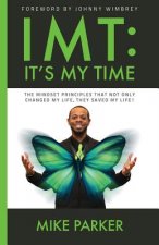Imt: It's My Time: The mindset principles that not only changed my life, they saved my life!