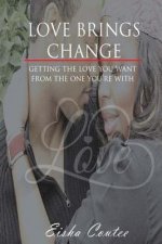Love Brings Change: Getting The Love You Want From The One You're With