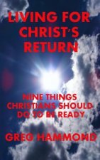 Living for Christ's Return: Nine Things Christians Should Do to Be Ready