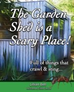 The Garden Shed is a Scary Place: Full of things that crawl & sting...