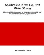 Gamification in der Aus- und Weiterbildung: Wissenschaftliche Grundlagen zur Konzeption zeitgemäßer und motivierender Lehre für die junge Generation