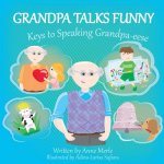 Grandpa Talks Funny: : Keys to Speaking Grandpa-eese