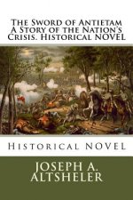The Sword of Antietam A Story of the Nation's Crisis. Historical NOVEL