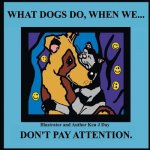 What Dogs Do, When We...Don't Pay Attention