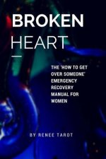 Broken Heart: The 'How to Get Over Someone' Emergency Recovery Manual for Women