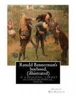 Ranald Bannerman's boyhood, By George MacDonald (illustrated): Ranald Bannerman's Boyhood is a realistic, largely autobiographical, novel by George Ma