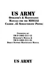 US Army Operator's & Maintenance Manuals for the M1911A1 Caliber .45 Semiautomatic Pistol: : Consisting of TM 9-1005-211-12 Operator's Manual & TM 9-1