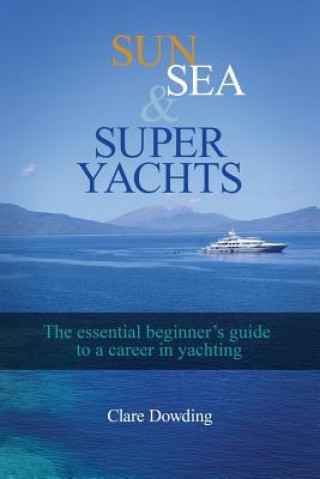 Sun, Sea and Super Yachts: The essential beginner's guide to a career in yachting