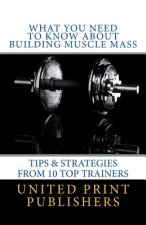 What You Need to Know About Building Muscle Mass: Tips & Strategies from 10 Top Trainers