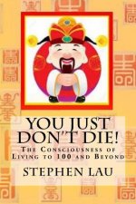 You Just Don't Die!: The Consciousness of Living to 100 Years and Beyond
