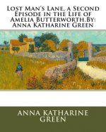 Lost Man's Lane, a Second Episode in the Life of Amelia Butterworth.By: Anna Katharine Green