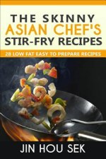 Stir Fry Recipes: The Skinny Asian Chef's Stir-Fry Recipes: 28 Low Fat Easy To P