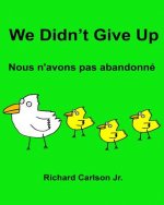 We Didn't Give Up Nous n'avons pas abandonné: Children's Picture Book English-French (Bilingual Edition)