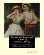 Warlock o' Glenwarlock: A homely romance (1881), By George MacDonald: (Original Version)