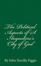 The Political Aspects of S. Augustine's 'City of God': By John Neville Figgis