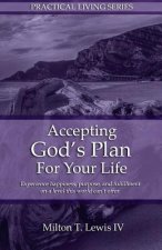 Accepting God's Plan For Your Life: Experience happiness, purpose, and fulfillment on a level this world can't offer