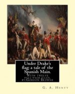 Under Drake's flag; a tale of the Spanish Main. With twelve full-page illus. by: : Gordon Browne--Gordon Frederick Browne (15 April 1858 - 27 May 1932