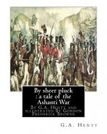 By sheer pluck: a tale of the Ashanti War, By G.A. Henty and illustrated: By Gordon Frederick Browne (15 April 1858 - 27 May 1932) was