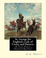 St. George for England; a tale of Cressy and Poitiers. Eight page illus.: by Gordon Browne (15 April 1858 - 27 May 1932) was an English artist and chi