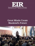 Great Minds Create Mankind's Future: Executive Intelligence Review; Volume 43, Issue 31