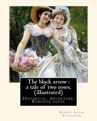 The black arrow: a tale of two roses, By Robert Louis Stevenson (illustrated): (Historical, Adventure, Romance novel), World's Classics