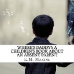 Where's Daddy?: A Children's Book about an Absent Parent