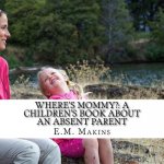 Where's Mommy?: A Children's Book about an Absent Parent