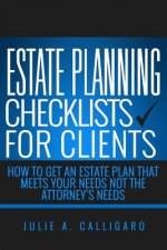 Estate Planning Checklists For Clients: How To Get An Estate Plan That Meets Your Needs Not The Attorney's Needs
