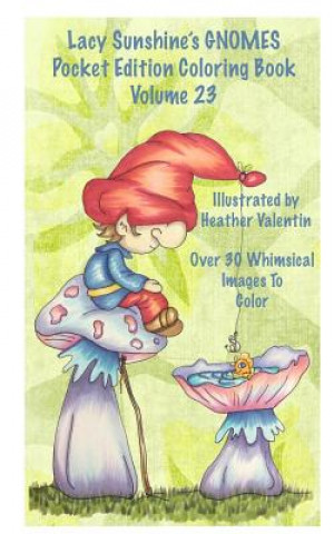 Lacy Sunshine's Gnomes Coloring Book Volume 23: Heather Valentin's Pocket Edition Whimsical Garden Gnomes Coloring For Adults and Children Of All Ages