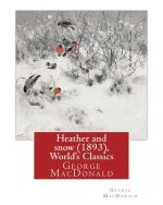 Heather and snow (1893), By George MacDonald (World's Classics): George MacDonald (10 December 1824 - 18 September 1905) was a Scottish author, poet,