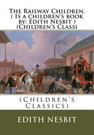The Railway Children.( Is a children's book by: Edith Nesbit ) (Children's Classi