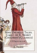 Nine Unlikely Tales. (1901) by E. Nesbit (Children's Classics): (Illustrated)